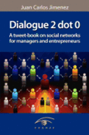 Juan Carlos Jimenez - Dialogue 2 Dot 0: A Tweet-Book on Social Networks for Managers and Entrepreneurs, Häftad