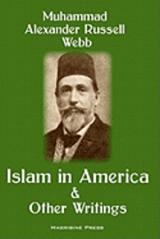Muhammad Alexander Russell Webb - Islam in America and Other Writings, Häftad. Tillgänglighet: Lägg i varukorg