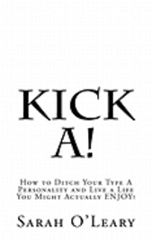 Sarah A. O'Leary - Kick A!: How to Ditch Your Type A Personality and Live a Life You Might Actually ENJOY!, Häftad. Tillgänglighet: Lägg i varukorg