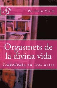 Orgasmets de la divina vida: Tragededia en tres actes