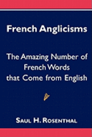 Saul H. Rosenthal - French Anglicisms: The Amazing Number of French Words that Come from English, Häftad. Tillgänglighet: Lägg i varukorg
