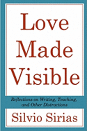 Silvio Sirias - Love Made Visible: Reflections on Writing, Teaching, and Other Distractions, Häftad. Tillgänglighet: Lägg i varukorg