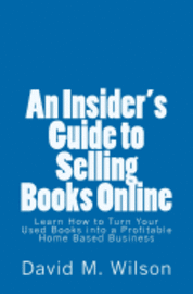 David M. Wilson - An Insider's Guide to Selling Books Online: Learn How to Create a Work from Home Business, Häftad. Tillgänglighet: Lägg i varukorg