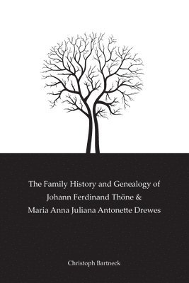 Christoph Bartneck - The Family History And Genealogy of Johann Ferdinand Thöne and Maria Anna Juliana Antonette Drewes, Häftad