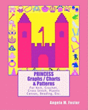 PRINCESS Graphs / Charts & Patterns: For Knit, Crochet, Cross Stitch, Plastic Canvas, Beading, Etc.