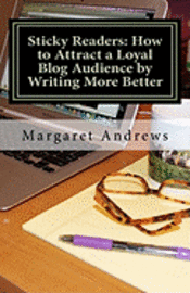 Margaret Andrews - Sticky Readers: How to Attract a Loyal Blog Audience by Writing More Better, Häftad