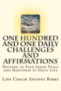 One Hundred and One Daily Challenges and Affirmations: Helping to Find Inner Peace and Happiness in Daily Life