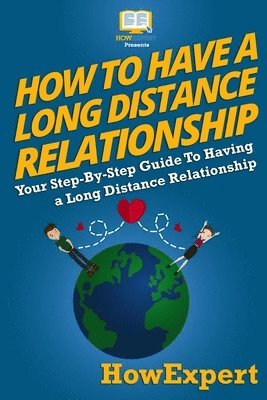 Bethany Wilson, Howexpert Press - How To Have a Long Distance Relationship - Your Step-By-Step Guide To Having a Long Distance Relationship, Häftad
