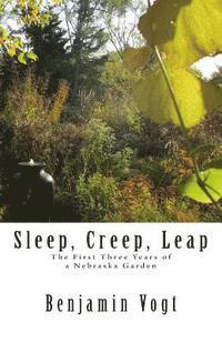 Benjamin Vogt - Sleep, Creep, Leap: The First Three Years of a Nebraska Garden, Häftad. Tillgänglighet: Lägg i varukorg