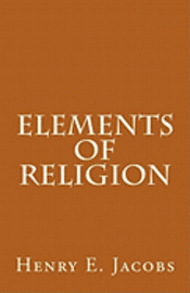 Henry Eyster Jacobs - Elements of Religion, Häftad