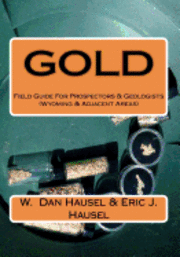 Eric J. Hausel, W. Dan Hausel - Gold: A Field Guide for Prospectors and Geologists (Wyoming and Nearby Regions), Häftad