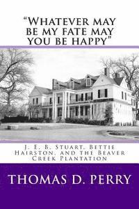 Thomas D. Perry - "Whatever may be my fate may you be happy.": J. E. B. Stuart, Bettie Hairston, and the Beaver Creek Plantation, Häftad. Tillgänglighet: Lägg i varukorg