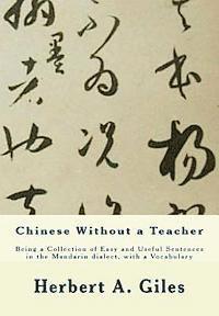 Herbert A. Giles - Chinese Without a Teacher: Being a Collection of Easy and Useful Sentences in the Mandarin dialect, with a Vocabulary, Häftad. Tillgänglighet: Lägg i varukorg