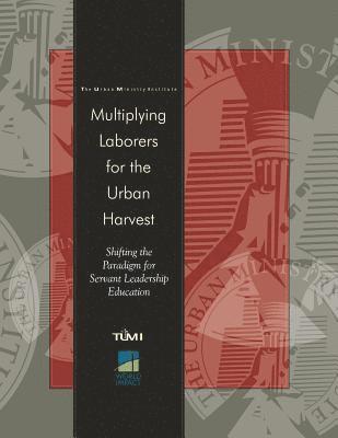 Don L. Davis - Multiplying Laborers for the Urban Harvest: Shifting the Paradigm for Servant Leadership Education, Häftad
