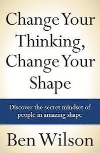 Ben Wilson - Change Your Thinking, Change Your Shape, Häftad. Tillgänglighet: Lägg i varukorg
