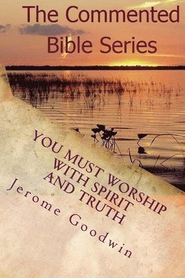 Jerome Cameron Goodwin - You Must Worship With Spirit And Truth: A Detailed Study Of The Teachings Of The Bible, Häftad. Tillgänglighet: Lägg i varukorg