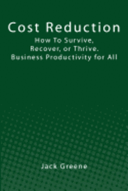Jack Greene - Cost Reduction: How To Survive, Recover, or Thrive. Business Productivity for All, Häftad. Tillgänglighet: Lägg i varukorg