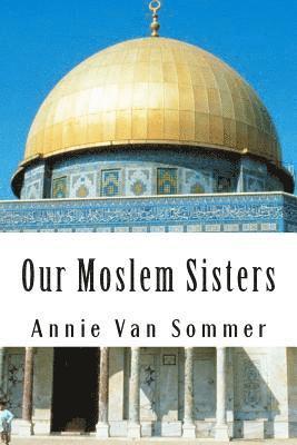 Annie Van Sommer, Samuel M. Zwemer - Our Moslem Sisters: A Cry of Need From Lands of Darkness Interpreted by Those Who Heard It, Häftad. Tillgänglighet: Lägg i varukorg
