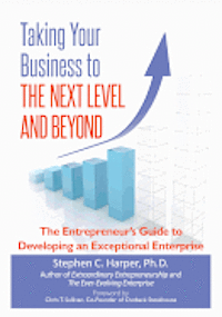 Stephen C. Harper - Taking Your Business to the Next Level and Beyond: The Entrepreneur's Guide to Developing an Exceptional Enterprise, Häftad. Tillgänglighet: Lägg i varukorg