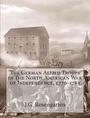 J. G. Rosengarten - The German Allied Troops in The North American War of Independence, 1776-1783, Häftad. Tillgänglighet: Lägg i varukorg