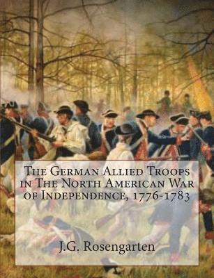 J. G. Rosengarten - The German Allied Troops in The North American War of Independence, 1776-1783, Häftad. Tillgänglighet: Lägg i varukorg