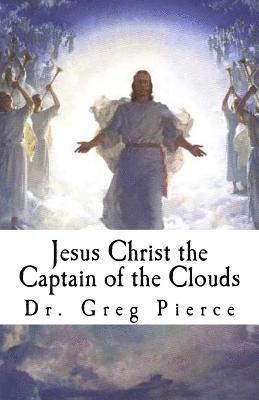 Greg Pierce - Jesus Christ the Captain of the Clouds: Twelve Sermons on Prophecy, Häftad