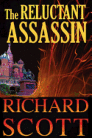 Richard Scott - The Reluctant Assassin: The surprises come fast and often in this thriller with a new twist-a former KGB operative whom the reader can't help, Häftad