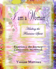 Yvonne Martinez - I am a Woman: Healing the Feminine Spirit Experience the Journey Companion Workbook, Häftad