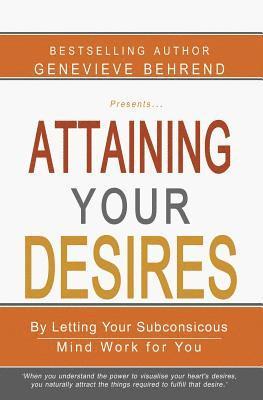 Genevieve Behrend - Attaining Your Desires: By Letting Your Subconsicous Mind Work for You, Häftad