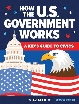 J. D. Sobel, Syl - How the U.S. Government Works: A Kid's Guide to Civics, Inbunden