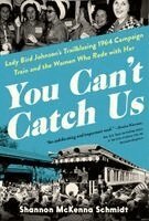 Shannon McKenna Schmidt - You Can't Catch Us: Lady Bird Johnson's Trailblazing 1964 Campaign Train and the Women Who Rode with Her, Häftad