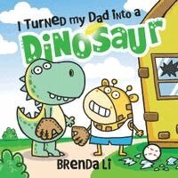 Brenda Li - I Turned My Dad into a Dinosaur, Inbunden
