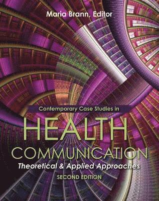 Maria Brann - Contemporary Case Studies in Health Communication: Theoretical and Applied Approaches, Häftad