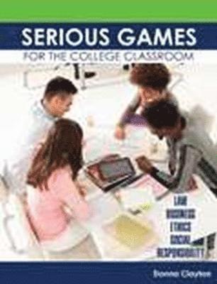 Donna Clayton - Serious Games for the College Classroom: Law, Business, Ethics, Social Responsibility, Häftad