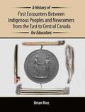 A History of First Encounters between Indigenous Peoples and Newcomers from the East to Central Canada for Educators