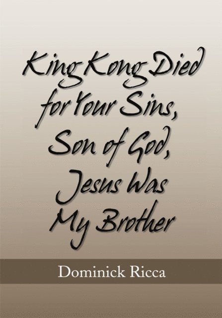 Dominick Ricca - King Kong Died for Your Sins, Son of God,Jesus Was My Brother, E-bok
