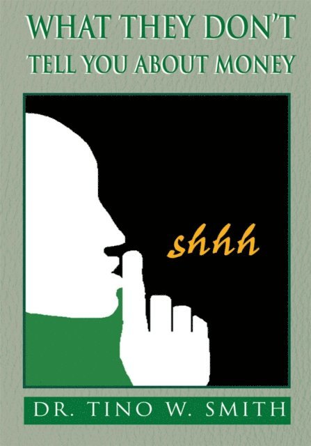 Dr. Tino West Smith - What They Don't Tell You About Money, E-bok
