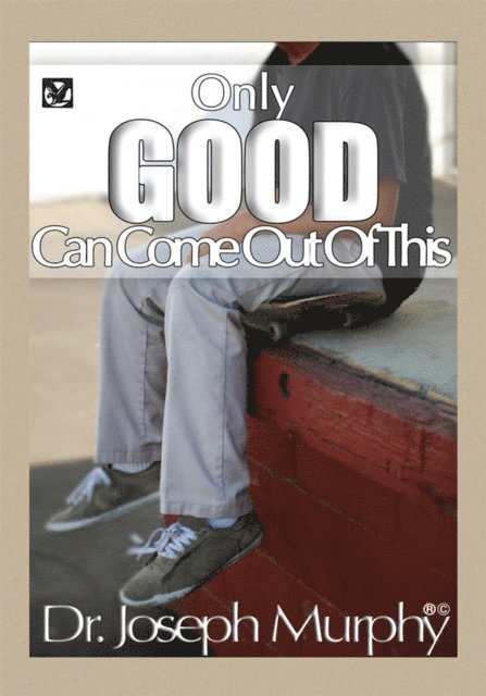 Dr. Joseph Murphy - Only Good Can Come out of This, E-bok