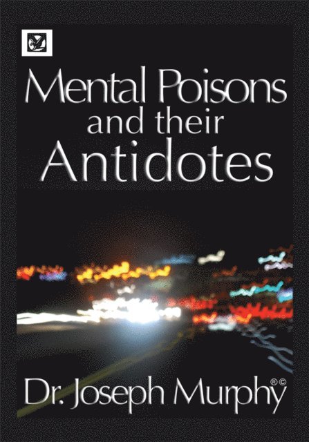 Dr. Joseph Murphy - Mental Poisons and Their Antidotes, E-bok