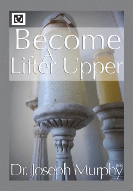 Dr. Joseph Murphy - Become a Lifter-Upper, E-bok