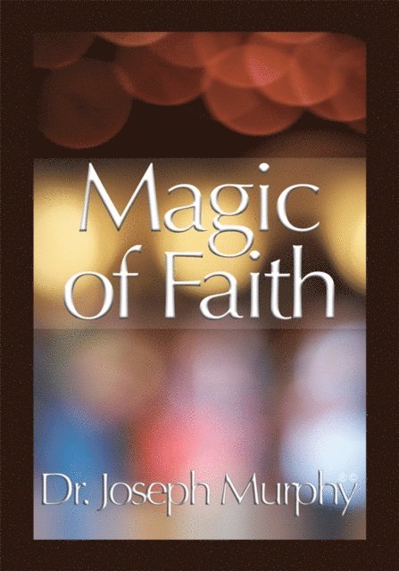 Dr. Joseph Murphy - Magic of Faith, E-bok