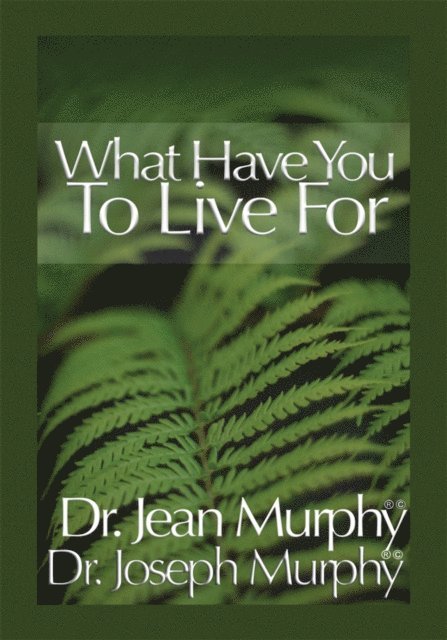 Dr. Joseph Murphy, Dr. Jean Murphy - What Have You to Live For?, E-bok