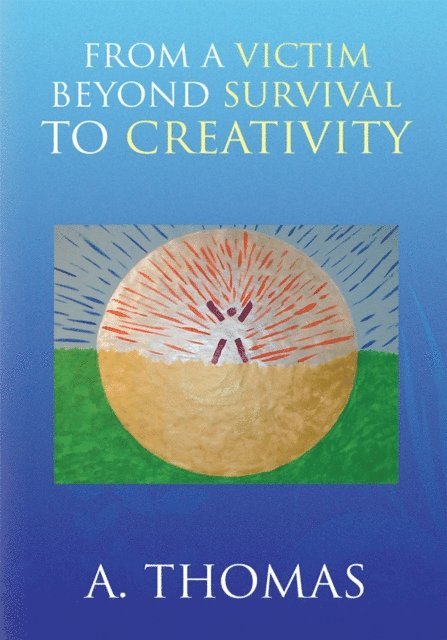 A. Thomas - From a Victim Beyond Survival to Creativity, E-bok