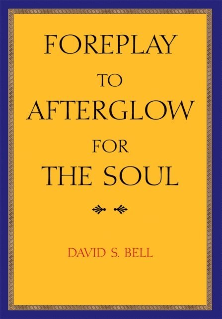 David S. Bell - Foreplay to Afterglow for the Soul, E-bok