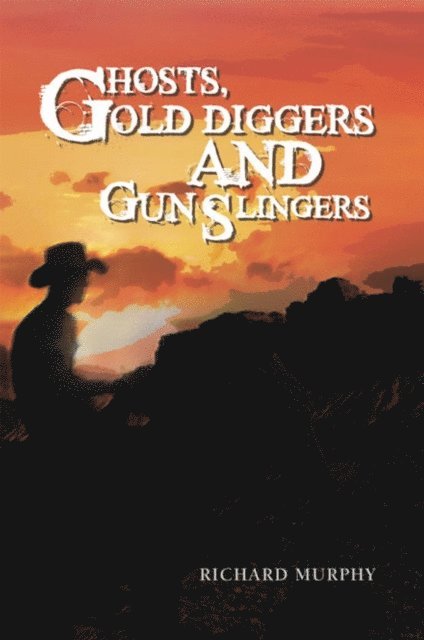 Richard Murphy - Ghosts, Gold Diggers and Gun Slingers, E-bok