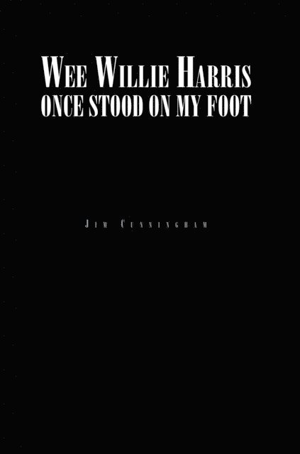 Jim Cunningham - Wee Willie Harris Once Stood on My Foot, E-bok