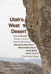 James Garrett - Utah's West Desert: Ibex and Masada, Marjum Canyon, Oquirrh Mountains, Stansbury Mountains, Mineral Mountains, Great Basin and Pequop, Notch Peak and, Häftad