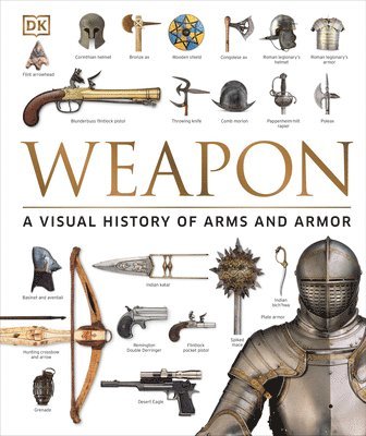 Dk - Weapon: A Visual History of Arms and Armor, Inbunden