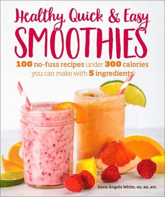 Dana Angelo White - Healthy Quick & Easy Smoothies: 100 No-Fuss Recipes Under 300 Calories You Can Make with 5 Ingredients, Häftad. Tillgänglighet: Tillfälligt slut