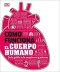 C3mo Funciona El Cuerpo Humano (How the Body Works): Gu-A Grfica de Nuestro Organismo